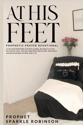 At His Feet: Prophetic Prayer Devotional by Robinson, Sparkle