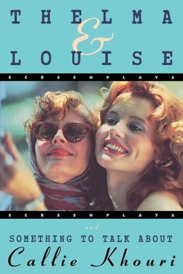 Thelma and Louise/Something to Talk about: Screenplays by Khouri, Callie