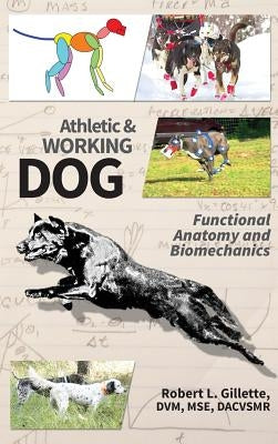 Athletic and Working Dog: Functional Anatomy and Biomechanics by Gillette, Robert L.