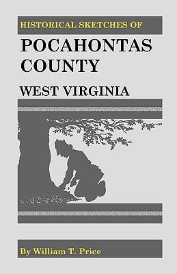 Historical Sketches of Pocahontas County, West Virginia by Price, William T.