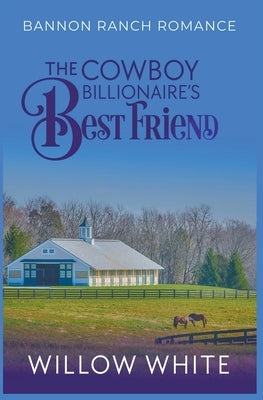 The Cowboy Billionaire's Best Friend by White, Willow