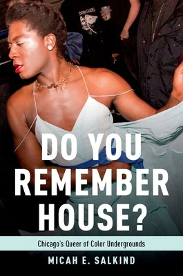 Do You Remember House?: Chicago's Queer of Color Undergrounds by Salkind, Micah