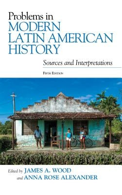 Problems in Modern Latin American History: Sources and Interpretations by Wood, James A.