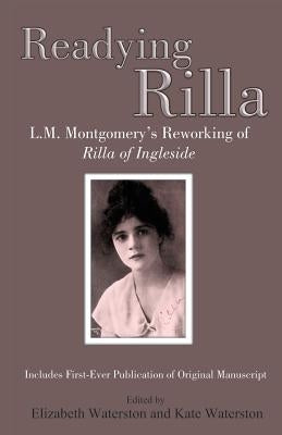 Readying Rilla: L.M. Montgomery's Reworking of Rilla of Ingleside by Waterston, Elizabeth