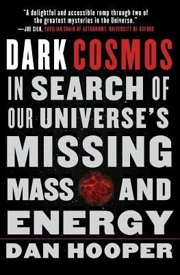 Dark Cosmos: In Search of Our Universe's Missing Mass and Energy by Hooper, Dan