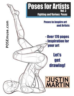 Poses for Artists Volume 3 - Fighting and Various Poses: An Essential Reference for Figure Drawing and the Human Form by Martin, Justin R.