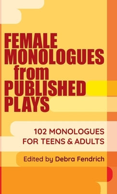 Female Monologues from Published Plays: 102 Monologues for Teens & Adults by Fendrich, Deborah