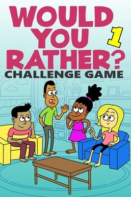 Would You Rather Challenge Game: Volume 1 - Funny, Silly, and Challenging Questions Gift Idea for Kids, Teens, and Adults by Eakley, Brad