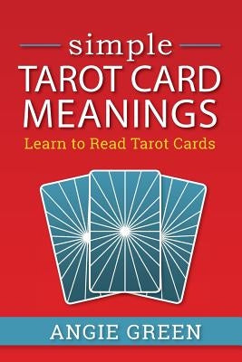 Simple Tarot Card Meanings: Learn to Read Tarot Cards by Green, Angie