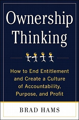 Ownership Thinking: How to End Entitlement and Create a Culture of Accountability, Purpose, and Profit by Hams, Brad