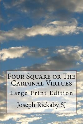 Four Square or The Cardinal Virtues: Large Print Edition by Rickaby Sj, Joseph
