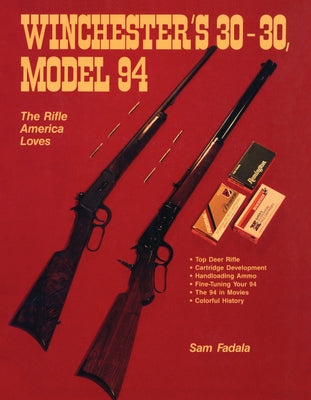 Winchester's 30-30, Model 94: The Rifle America Loves by Fadala, Sam