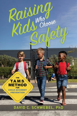 Raising Kids Who Choose Safety: The Tams Method for Child Accident Prevention by Schwebel, David C.