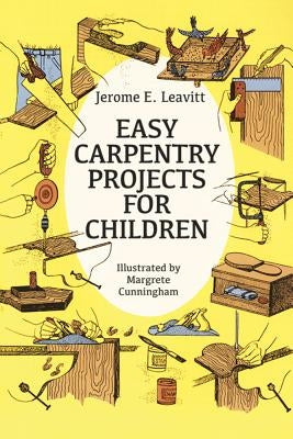 Easy Carpentry Projects for Children by Leavitt, Jerome E.