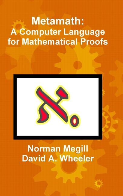 Metamath: A Computer Language for Mathematical Proofs by Megill, Norman