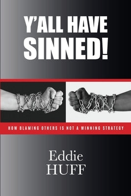 Y'all Have Sinned - How Blaming Others Is Not A Winning Strategy by Huff, Eddie