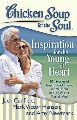 Chicken Soup for the Soul: Inspiration for the Young at Heart: 101 Stories of Inspiration, Humor, and Wisdom about Life at a Certain Age by Canfield, Jack