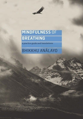 Mindfulness of Breathing: A Practice Guide and Translations by Analayo