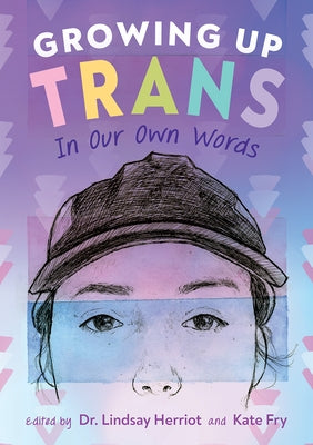 Growing Up Trans: In Our Own Words by Herriot, Lindsay