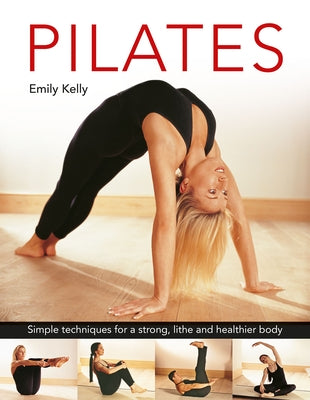 Pilates: Simple Techniques for a Strong, Lithe and Healthier Body by Kelly, Emily