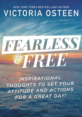 Fearless and Free: Inspirational Thoughts to Set Your Attitude and Actions for a Great Day! by Osteen, Victoria