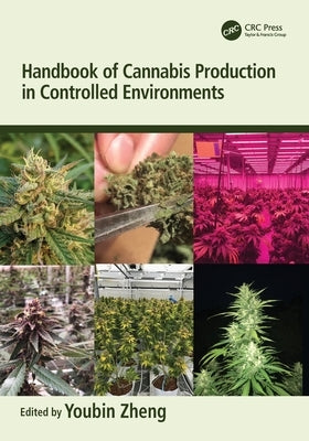 Handbook of Cannabis Production in Controlled Environments by Zheng, Youbin