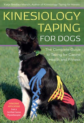 Kinesiology Taping for Dogs: The Complete Guide to Taping for Canine Health and Fitness by Bredlau-Morich, Katja