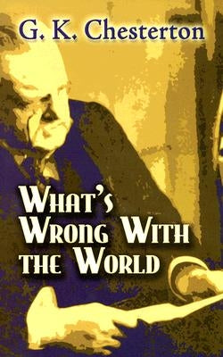 What's Wrong with the World by Chesterton, G. K.