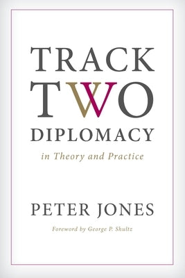 Track Two Diplomacy in Theory and Practice by Jones, Peter