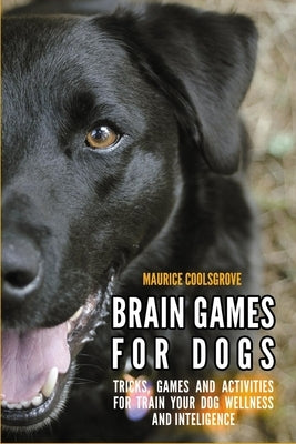 Brain Games for Dogs: Tricks, Games and Activities for Train your Dog Wellness and Intelligence by Coolsgrove, Maurice