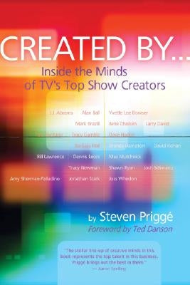 Created by . . .: Inside the Minds of TV's Top Show Creators by Prigge, Steven