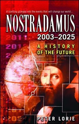 Nostradamus: 2003-2025: A History of the Future by Lorie, Peter