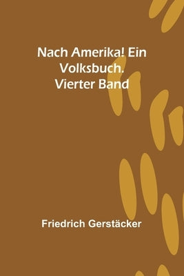 Nach Amerika! Ein Volksbuch. Vierter Band by Gerst&#228;cker, Friedrich