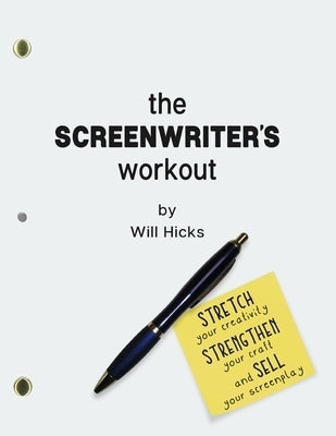 The Screenwriter's Workout: Screenwriting Exercises and Activities to Stretch Your Creativity, Enhance Your Script, Strengthen Your Craft and Sell by Hicks, Will