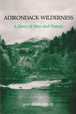 Adirondack Wilderness: A Story of Man and Nature by Keller, Jane Eblen