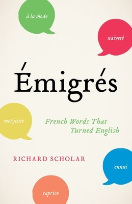 Émigrés: French Words That Turned English by Scholar, Richard