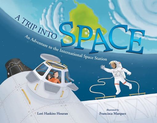 A Trip Into Space: An Adventure to the International Space Station by Houran, Lori Haskins