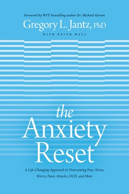 The Anxiety Reset: A Life-Changing Approach to Overcoming Fear, Stress, Worry, Panic Attacks, Ocd and More by Jantz Ph. D. Gregory L.