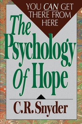 Psychology of Hope: You Can Get Here from There by Snyder, C. R.