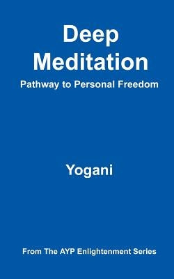 Deep Meditation - Pathway to Personal Freedom: (AYP Enlightenment Series) by Yogani