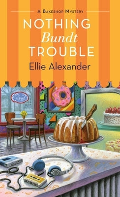 Nothing Bundt Trouble: A Bakeshop Mystery by Alexander, Ellie