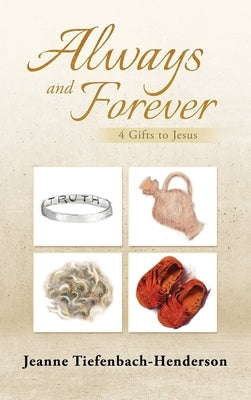 Always and Forever: 4 Gifts to Jesus by Tiefenbach-Henderson, Jeanne