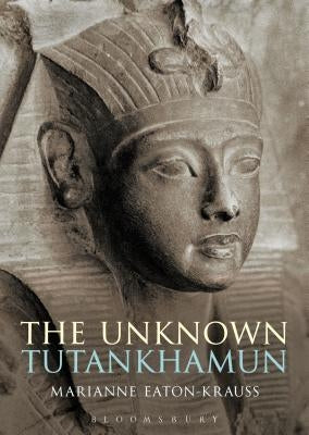 The Unknown Tutankhamun by Eaton-Krauss, Marianne