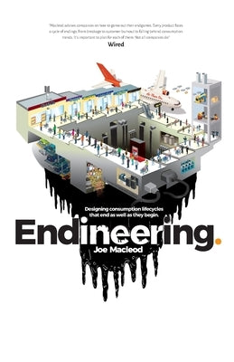 Endineering: Designing consumption lifecycles that end as well as they begin. by MacLeod, Joe