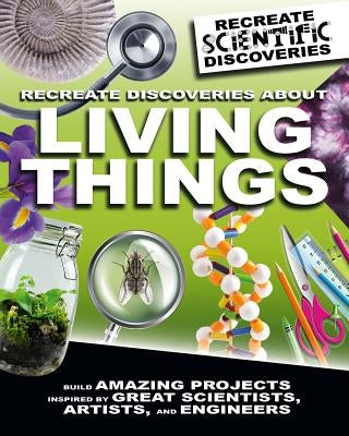 Recreate Discoveries about Living Things by Claybourne, Anna