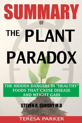 SUMMARY Of The Plant Paradox: The Hidden Dangers in Healthy Foods That Cause Disease and Weight Gain by London, Christopher Drew