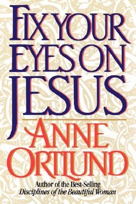 Fix Your Eyes on Jesus by Ortlund, Anne