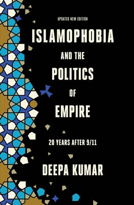 Islamophobia and the Politics of Empire: Twenty Years After 9/11 by Kumar, Deepa