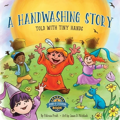 A Handwashing Story Told with Tiny Hands: easy reader, fun preschool and early elementary picture book, illustrating and teaching / instructing childr by Prisk, Patricia T.