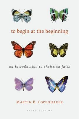 To Begin at the Beginning: An Introduction to the Christian Faith by Copenhaver, Martin B.